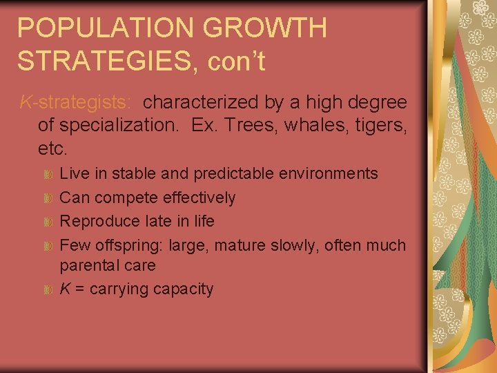 POPULATION GROWTH STRATEGIES, con’t K-strategists: characterized by a high degree of specialization. Ex. Trees,