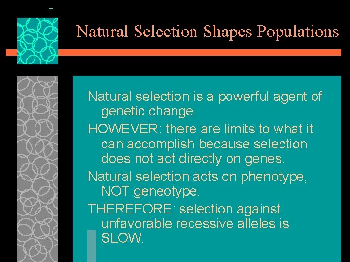 Natural Selection Shapes Populations Natural selection is a powerful agent of genetic change. HOWEVER: