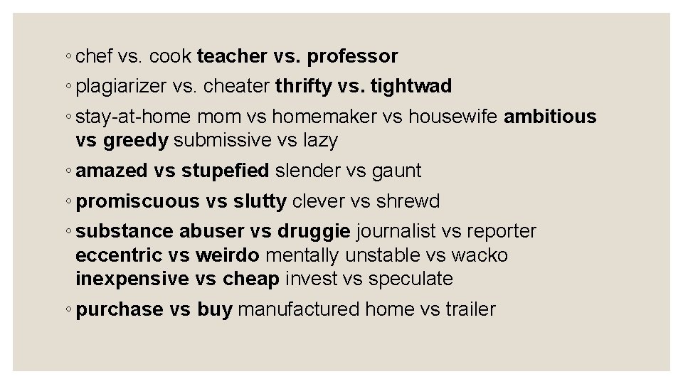 ◦ chef vs. cook teacher vs. professor ◦ plagiarizer vs. cheater thrifty vs. tightwad