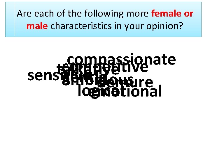 Are each of the following more female or male characteristics in your opinion? compassionate Are each of the following more female or male characteristics in your opinion? compassionate