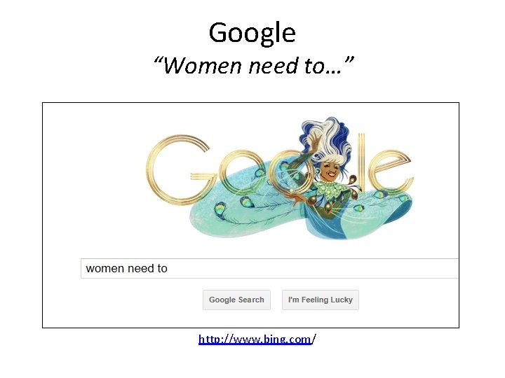 Google “Women need to…” http: //www. bing. com/ Google “Women need to…” http: //www. bing. com/