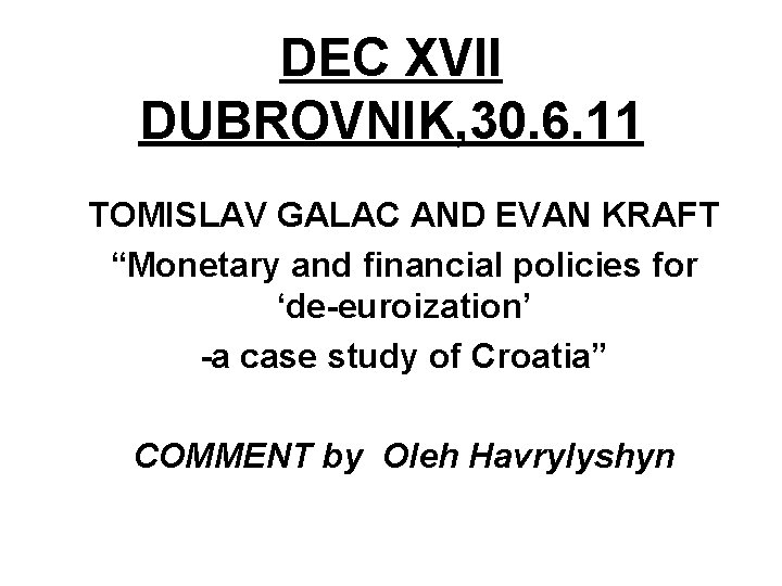 DEC XVII DUBROVNIK, 30. 6. 11 TOMISLAV GALAC AND EVAN KRAFT “Monetary and financial