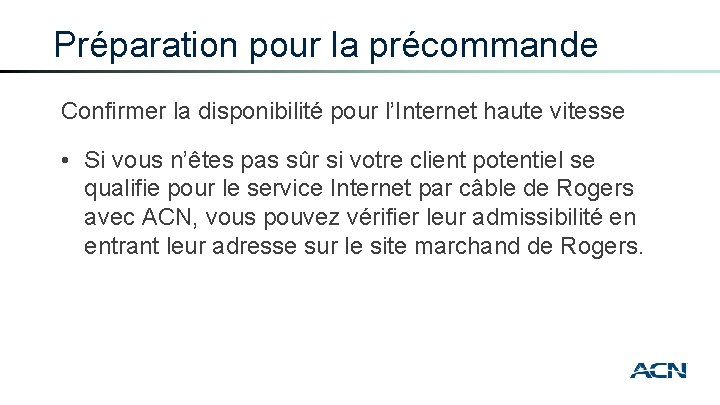 Préparation pour la précommande Confirmer la disponibilité pour l’Internet haute vitesse • Si vous