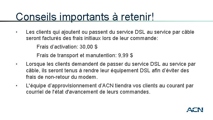 Conseils importants à retenir! • Les clients qui ajoutent ou passent du service DSL