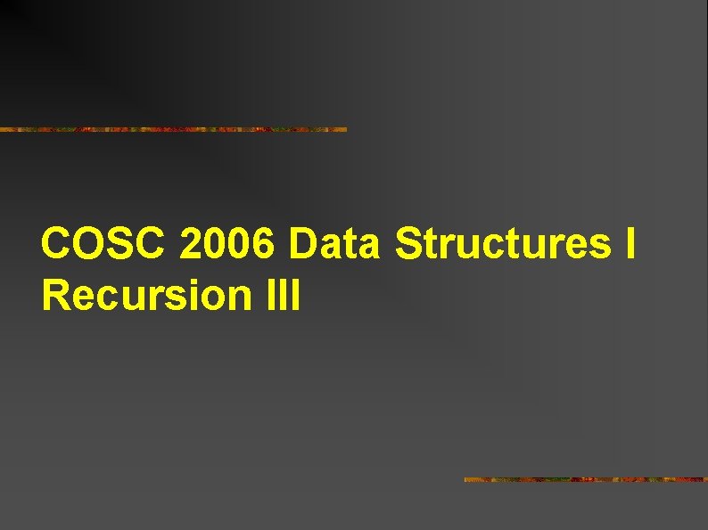 COSC 2006 Data Structures I Recursion III 