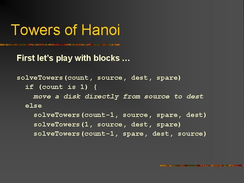 Towers of Hanoi First let’s play with blocks … solve. Towers(count, source, dest, spare)