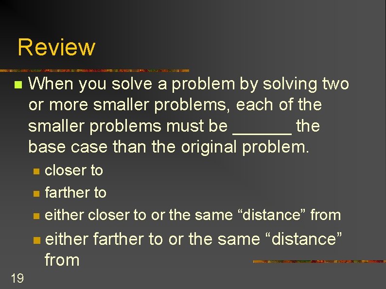 Review n When you solve a problem by solving two or more smaller problems,