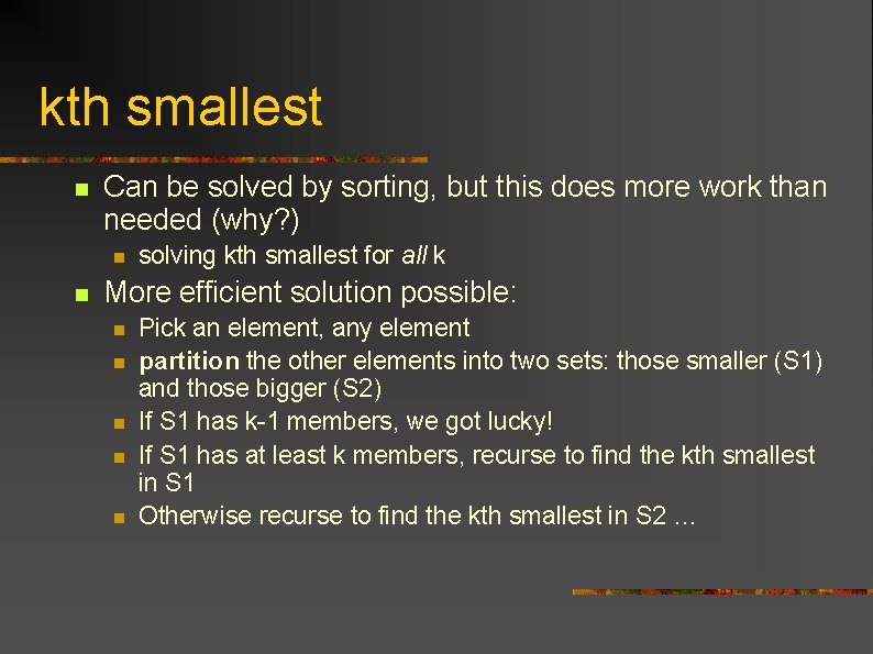 kth smallest n Can be solved by sorting, but this does more work than