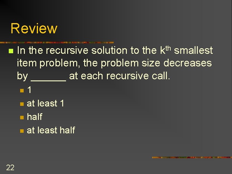 Review n In the recursive solution to the kth smallest item problem, the problem