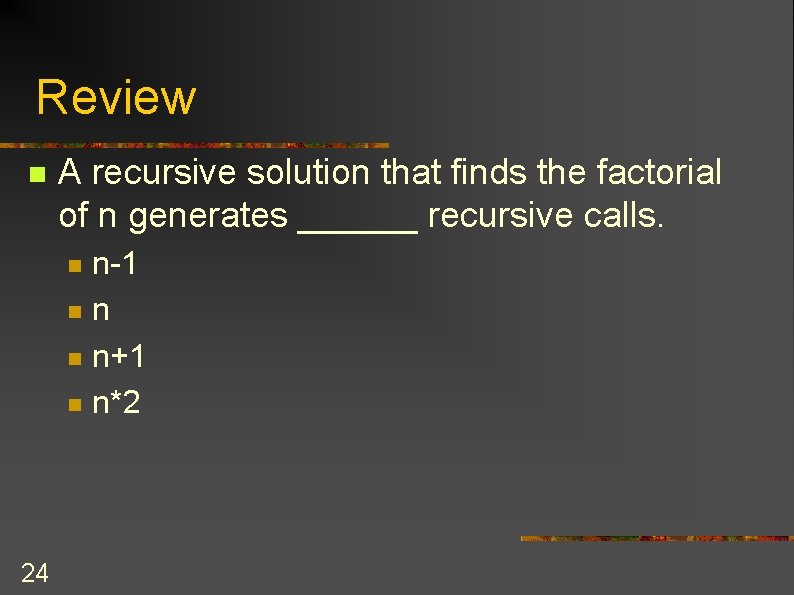 Review n A recursive solution that finds the factorial of n generates ______ recursive