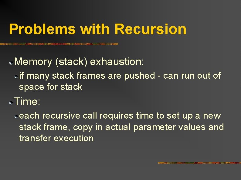 Problems with Recursion Memory (stack) exhaustion: if many stack frames are pushed - can