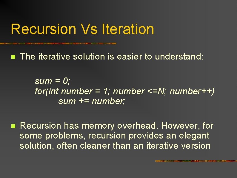 Recursion Vs Iteration n The iterative solution is easier to understand: sum = 0;