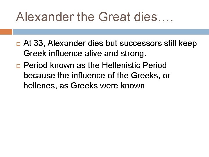 Alexander the Great dies…. At 33, Alexander dies but successors still keep Greek influence