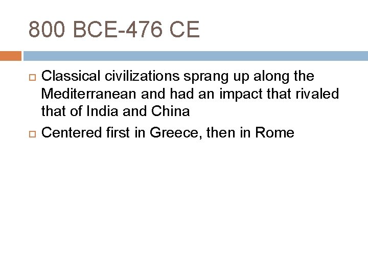 800 BCE-476 CE Classical civilizations sprang up along the Mediterranean and had an impact