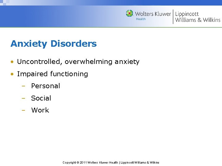 Anxiety Disorders • Uncontrolled, overwhelming anxiety • Impaired functioning – Personal – Social –