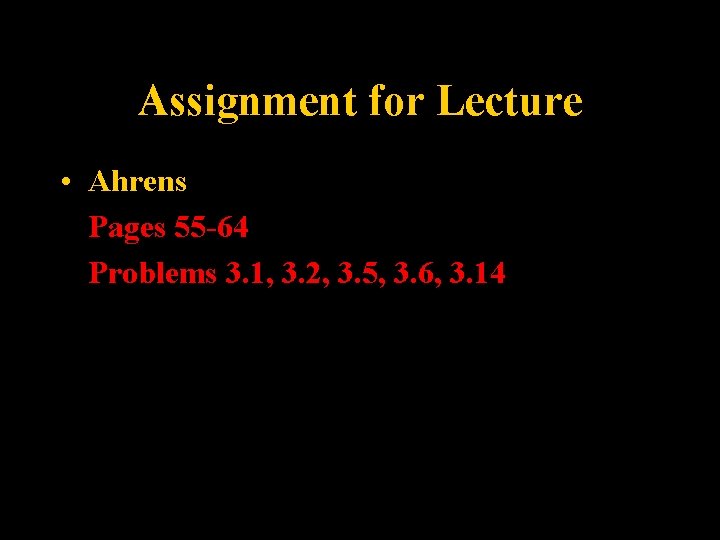 Assignment for Lecture • Ahrens Pages 55 -64 Problems 3. 1, 3. 2, 3.