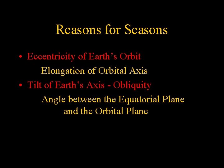 Reasons for Seasons • Eccentricity of Earth’s Orbit Elongation of Orbital Axis • Tilt