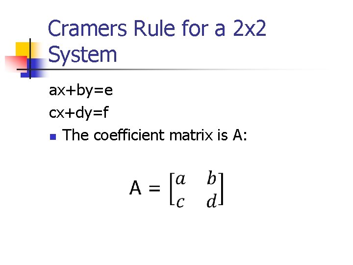 Cramers Rule for a 2 x 2 System ax+by=e cx+dy=f n The coefficient matrix