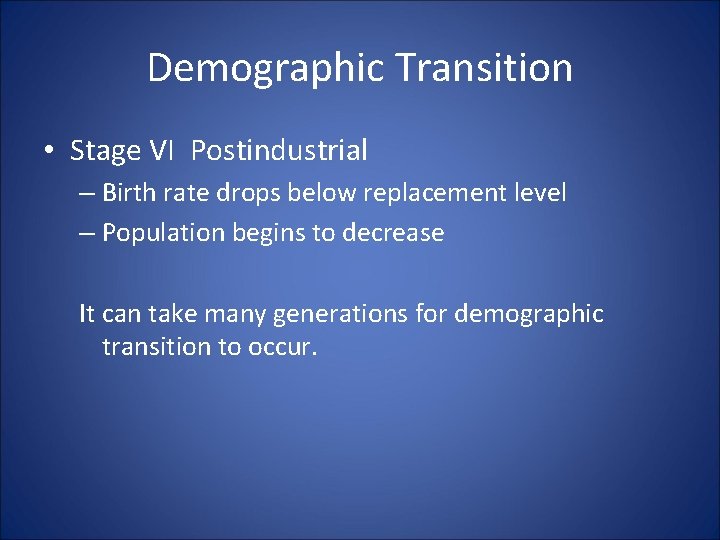 Demographic Transition • Stage VI Postindustrial – Birth rate drops below replacement level –