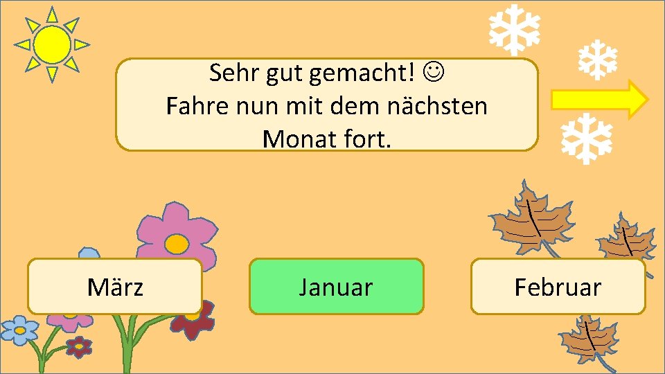 Sehr gut gemacht! Fahre nun mit dem nächsten Monat fort. März Januar Februar 