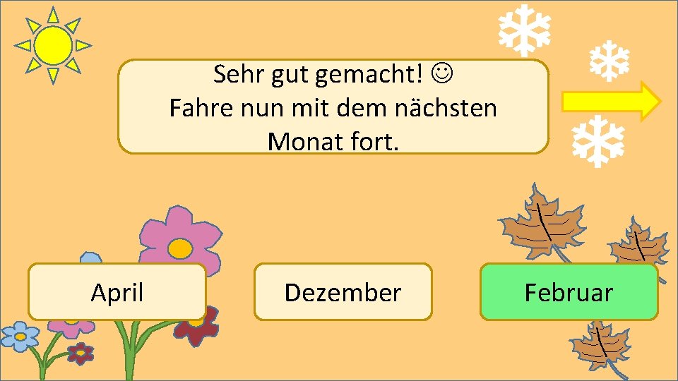 Sehr gut gemacht! Fahre nun mit dem nächsten Monat fort. April Dezember Februar 