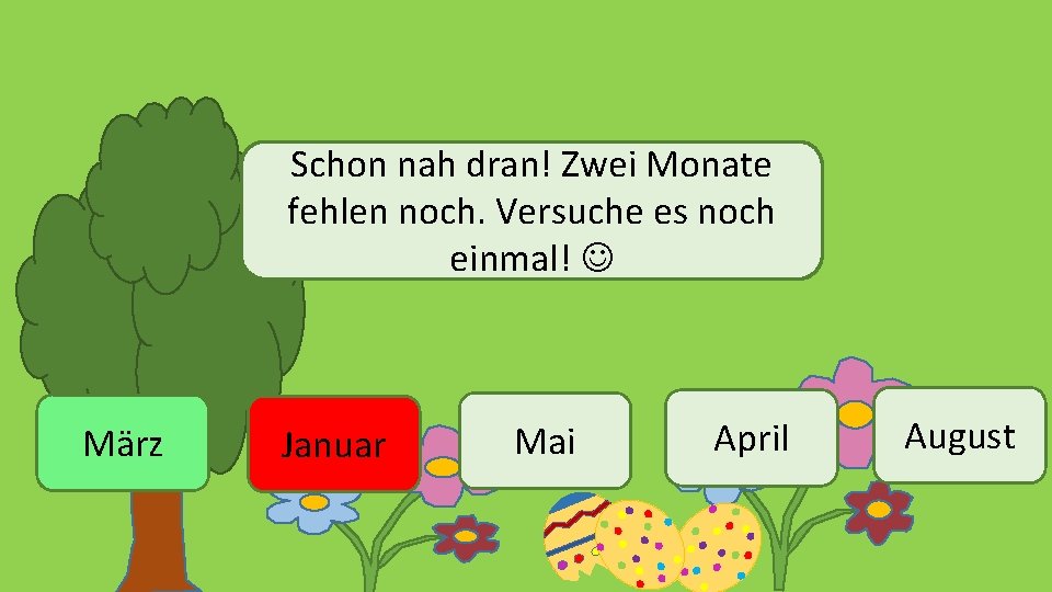 Schon nah dran! Zwei Monate fehlen noch. Versuche es noch einmal! März Januar Mai