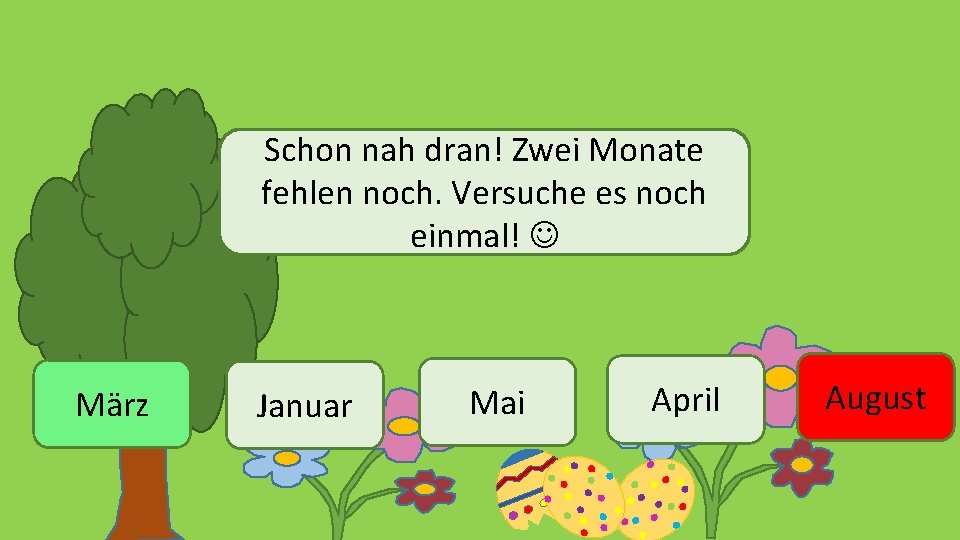 Schon nah dran! Zwei Monate fehlen noch. Versuche es noch einmal! März Januar Mai