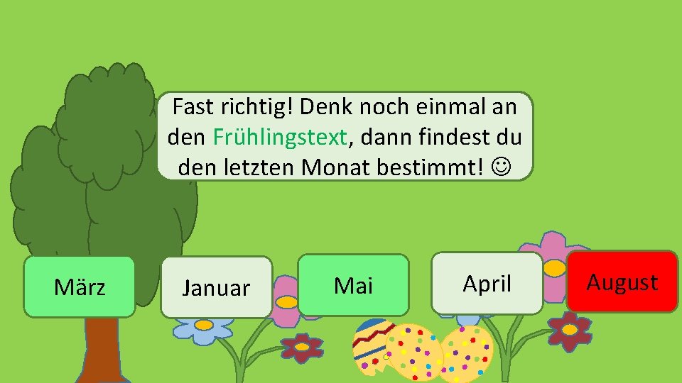 Fast richtig! Denk noch einmal an den Frühlingstext, dann findest du den letzten Monat