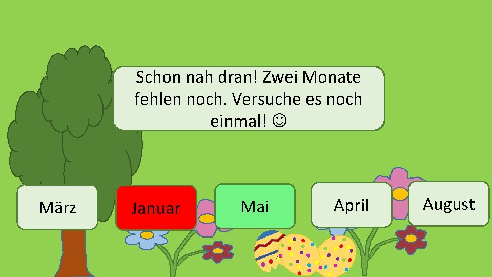 Schon nah dran! Zwei Monate fehlen noch. Versuche es noch einmal! März Januar Mai