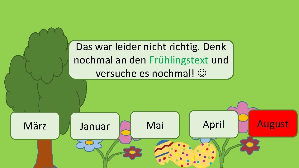 Das war leider nicht richtig. Denk nochmal an den Frühlingstext und versuche es nochmal!