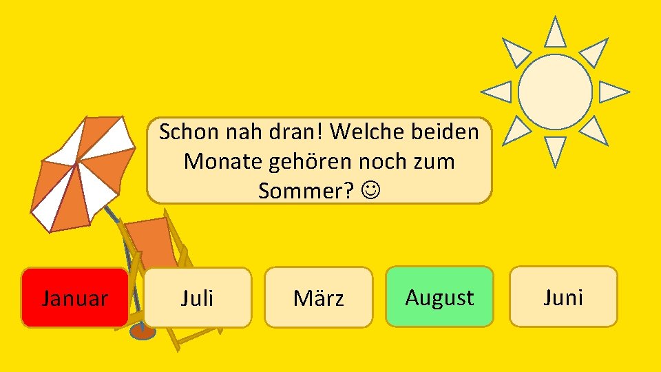 Schon nah dran! Welche beiden Monate gehören noch zum Sommer? Januar Juli März August