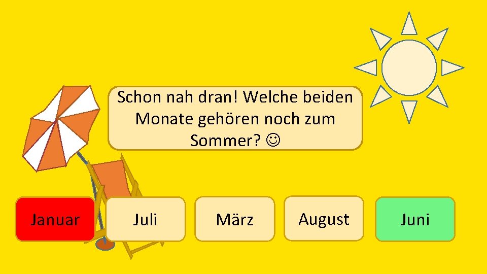 Schon nah dran! Welche beiden Monate gehören noch zum Sommer? Januar Juli März August