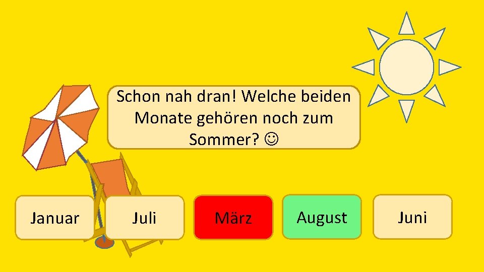 Schon nah dran! Welche beiden Monate gehören noch zum Sommer? Januar Juli März August