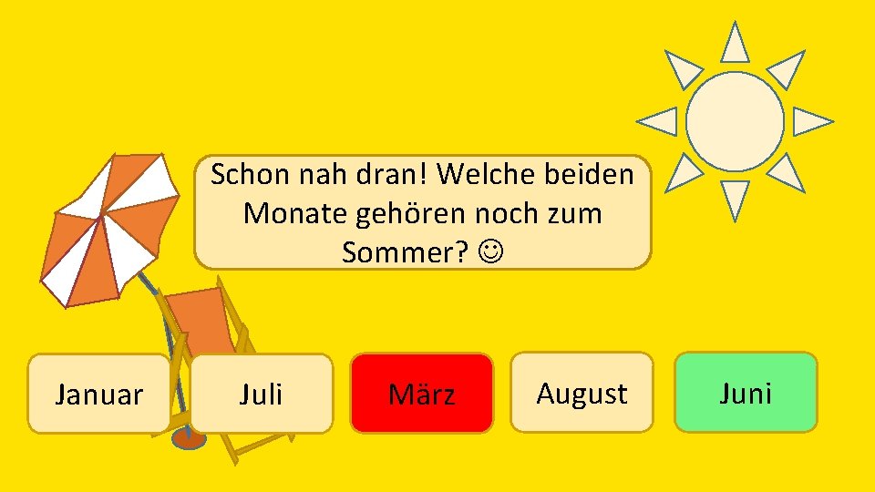 Schon nah dran! Welche beiden Monate gehören noch zum Sommer? Januar Juli März August