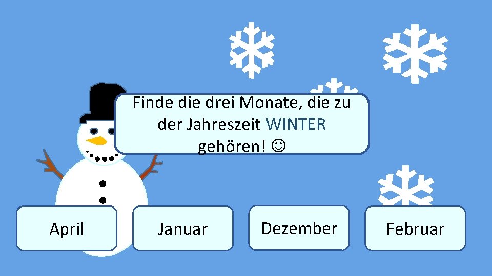 Finde die drei Monate, die zu der Jahreszeit WINTER Winter gehören! April Januar Dezember