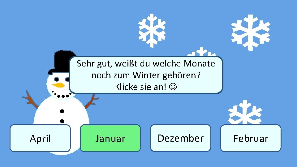 Sehr gut, weißt du welche Monate noch zum Winter gehören? Winter Klicke sie an!