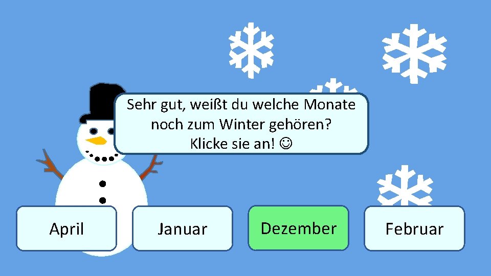 Sehr gut, weißt du welche Monate noch zum Winter gehören? Winter Klicke sie an!