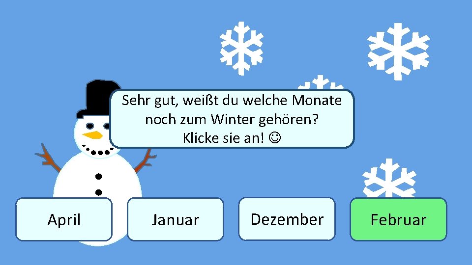 Sehr gut, weißt du welche Monate noch zum Winter gehören? Winter Klicke sie an!