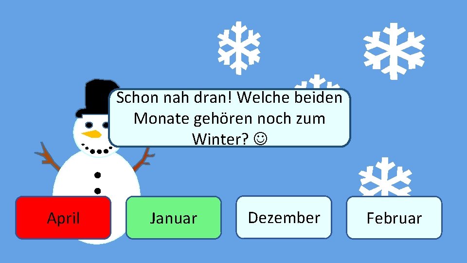 Schon nah dran! Welche beiden Monate gehören noch zum Winter? April Januar Dezember Februar