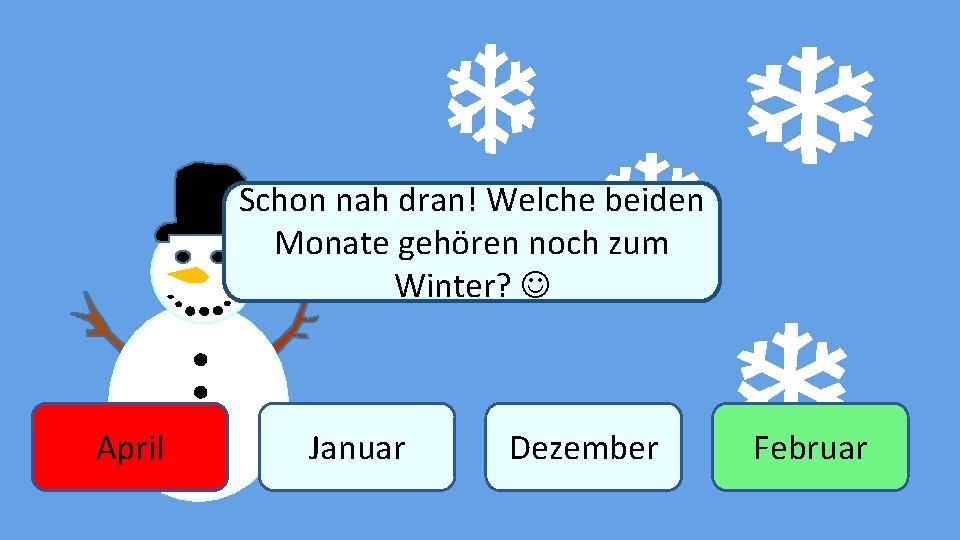 Schon nah dran! Welche beiden Monate gehören noch zum Winter? April Januar Dezember Februar