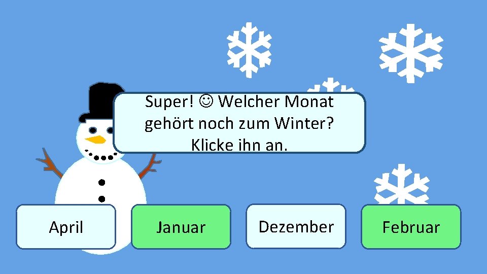 Super! Welcher Monat gehört noch zum Winter? Winter Klicke ihn an. April Januar Dezember