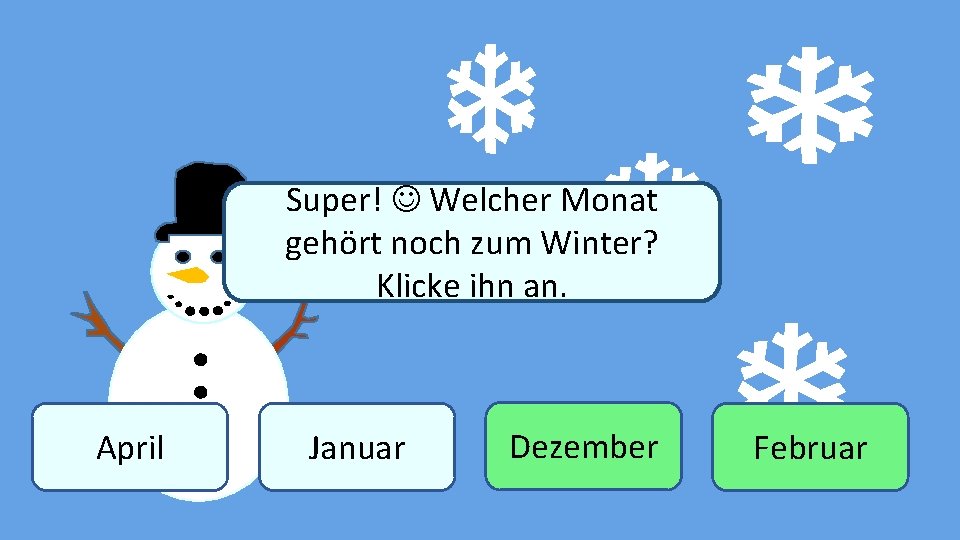 Super! Welcher Monat gehört noch zum Winter? Winter Klicke ihn an. April Januar Dezember