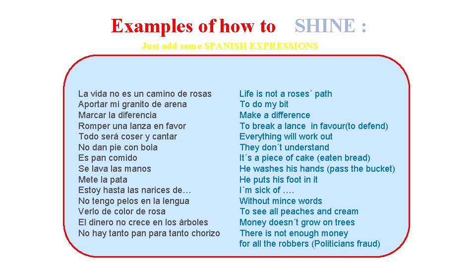 Examples of how to SHINE : Just add some SPANISH EXPRESSIONS La vida no