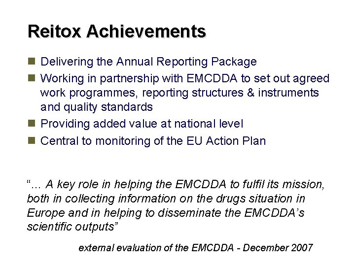 Reitox Achievements n Delivering the Annual Reporting Package n Working in partnership with EMCDDA