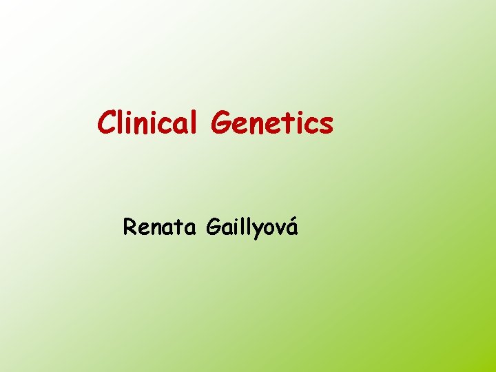 Clinical Genetics Renata Gaillyová 