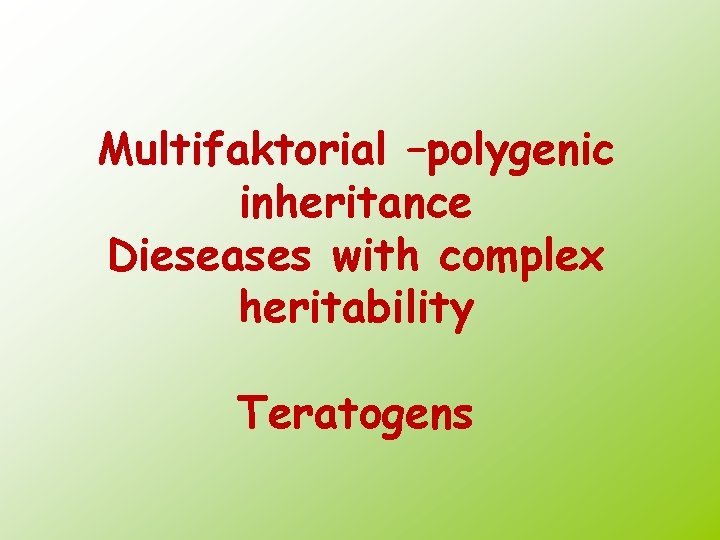 Multifaktorial –polygenic inheritance Dieseases with complex heritability Teratogens 