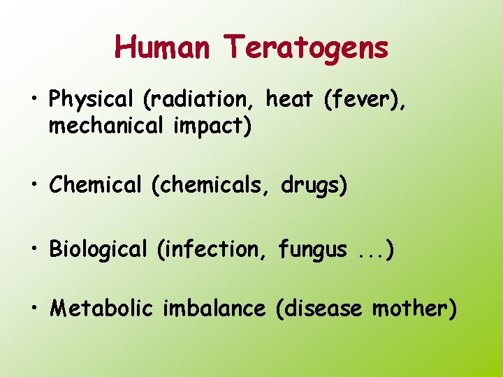 Human Teratogens • Physical (radiation, heat (fever), mechanical impact) • Chemical (chemicals, drugs) •