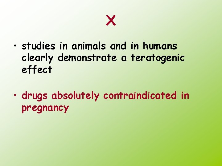 X • studies in animals and in humans clearly demonstrate a teratogenic effect •