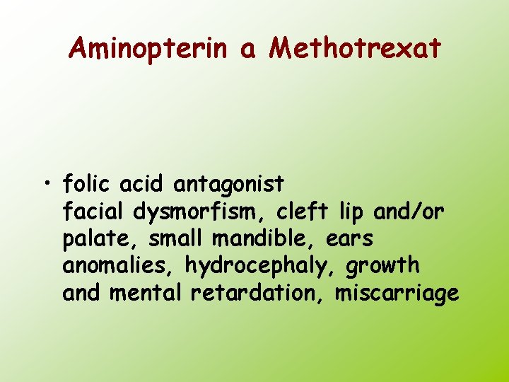 Aminopterin a Methotrexat • folic acid antagonist facial dysmorfism, cleft lip and/or palate, small