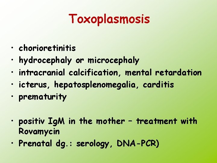 Toxoplasmosis • • • chorioretinitis hydrocephaly or microcephaly intracranial calcification, mental retardation icterus, hepatosplenomegalia,